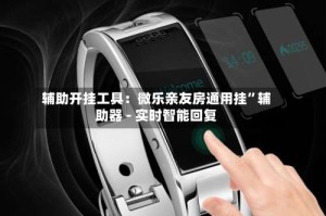 辅助开挂工具：微乐亲友房通用挂”辅助器 - 实时智能回复