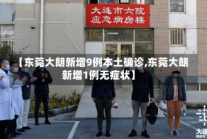 【东莞大朗新增9例本土确诊,东莞大朗新增1例无症状】