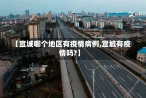 【宣城哪个地区有疫情病例,宣城有疫情吗?】