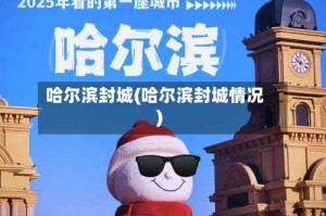 哈尔滨封城(哈尔滨封城情况)