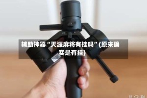 辅助神器“天涯麻将有挂吗”(原来确实是有挂)