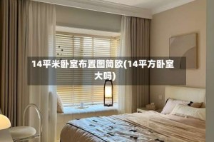 14平米卧室布置图简欧(14平方卧室大吗)