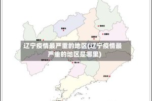 辽宁疫情最严重的地区(辽宁疫情最严重的地区是哪里)