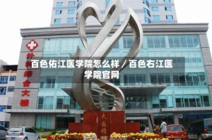 百色佑江医学院怎么样／百色右江医学院官网