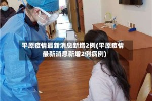 平原疫情最新消息新增2例(平原疫情最新消息新增2例病例)