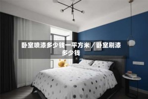 卧室喷漆多少钱一平方米／卧室刷漆多少钱