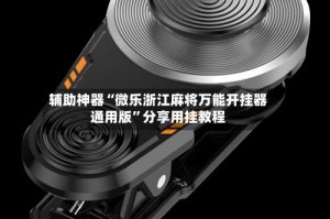 辅助神器“微乐浙江麻将万能开挂器通用版”分享用挂教程