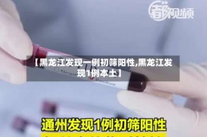 【黑龙江发现一例初筛阳性,黑龙江发现1例本土】