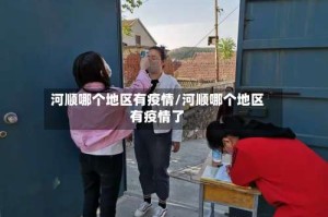 河顺哪个地区有疫情/河顺哪个地区有疫情了