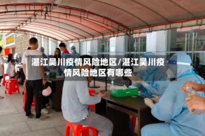 湛江吴川疫情风险地区/湛江吴川疫情风险地区有哪些