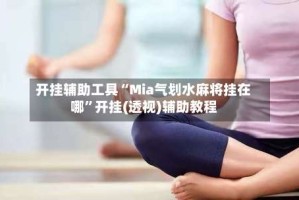 开挂辅助工具“Mia气划水麻将挂在哪”开挂(透视)辅助教程