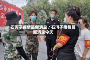 石河子疫情最新消息／石河子疫情最新消息今天