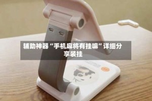 辅助神器“手机麻将有挂嘛”详细分享装挂