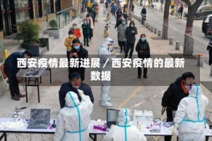 西安疫情最新进展／西安疫情的最新数据