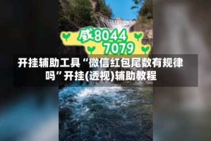 开挂辅助工具“微信红包尾数有规律吗”开挂(透视)辅助教程