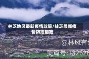 林芝地区最新疫情政策/林芝最新疫情防控措施