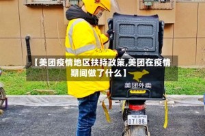 【美团疫情地区扶持政策,美团在疫情期间做了什么】