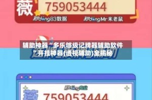 辅助神器“多乐够级记牌器辅助软件”开挂神器{透视辅助}全揭秘