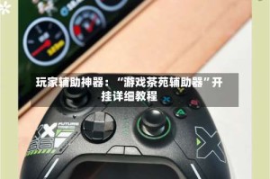 玩家辅助神器：“游戏茶苑辅助器”开挂详细教程