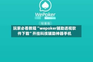 玩家必看教程“wepoker辅助透视软件下载”开挂科技辅助神器手机