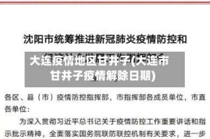大连疫情地区甘井子(大连市甘井子疫情解除日期)