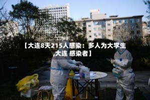 【大连8天215人感染：多人为大学生,大连 感染者】