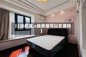 【C级房屋,c级房屋可以交易吗】