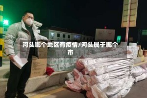 河头哪个地区有疫情/河头属于哪个市