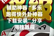 辅助神器“多乐跑得快外卦神器下载安装”分享用挂教程