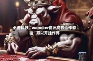 必备科技“wepoker德州局软件作弊挂”可以开挂作弊