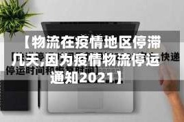【物流在疫情地区停滞几天,因为疫情物流停运通知2021】