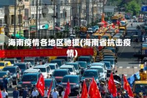 海南疫情各地区驰援(海南省抗击疫情)