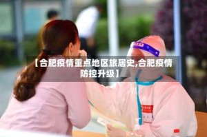 【合肥疫情重点地区旅居史,合肥疫情防控升级】