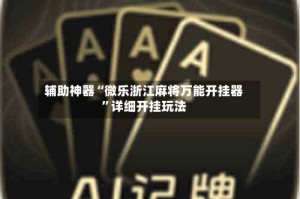 辅助神器“微乐浙江麻将万能开挂器”详细开挂玩法