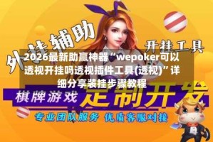 2026最新助赢神器“wepoker可以透视开挂吗透视插件工具(透视)”详细分享装挂步骤教程