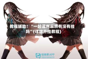 教程辅助！“一起温州麻将有没有挂吗”(详细开挂教程)