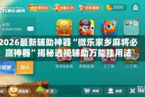 2026最新辅助神器“微乐家乡麻将必赢神器”揭秘透视辅助万能挂用法