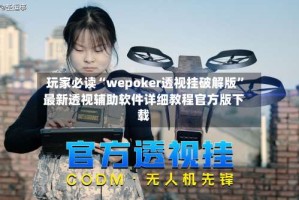 玩家必读“wepoker透视挂破解版”最新透视辅助软件详细教程官方版下载