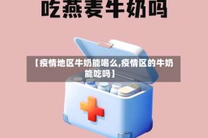 【疫情地区牛奶能喝么,疫情区的牛奶能吃吗】