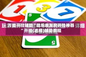 万能开挂辅助“微乐亲友房开挂神器”开挂(透视)辅助教程