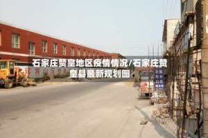 石家庄赞皇地区疫情情况/石家庄赞皇县最新规划图