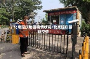 北京延庆地区疫情状况/北京延庆最新疫情