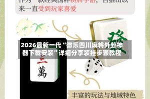 2026最新一代“微乐四川麻将外卦神器下载安装”详细分享装挂步骤教程