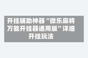 开挂辅助神器“微乐麻将万能开挂器通用版”详细开挂玩法