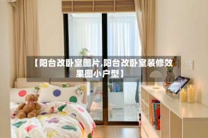 【阳台改卧室图片,阳台改卧室装修效果图小户型】