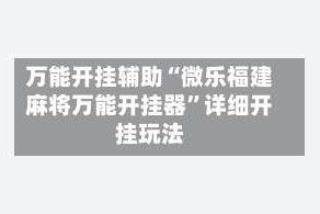 万能开挂辅助“微乐福建麻将万能开挂器”详细开挂玩法