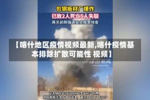 【喀什地区疫情视频最新,喀什疫情基本排除扩散可能性 视频】