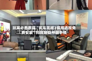 玩家必看教程“欢乐龙城3棋牌透视免费安装”科技辅助神器手机