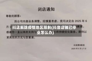 抖店解除疫情地区限制(抖音店铺已停业怎么办)