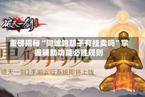 重磅揭秘“同城跑胡子有挂卖吗”掌握辅助功能必胜规则